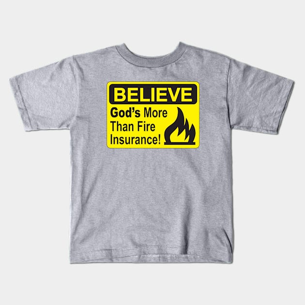 BELIEVE....God's more than Fire Insurance Kids T-Shirt by idesign1